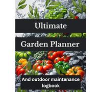 Ultimate Garden Planner and Outdoor Maintenance Logbook: An All-in-One Journal with 30+ Essential Logs, Layouts, and Trackers
