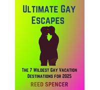 Ultimate Gay Escapes: The 7 Wildest Gay Vacation Destinations for 2025 (The Rainbow Truths Series: Unmasking the Challenges and Victories of the LGBTQ+ Community)