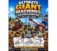 Ultimate Giant Machines: Educational Coloring Book with 35 Amazing Machines | Learn What They Do, Discover Fun Facts, and Explore the World's Biggest Heavy Equipment | Ages 6-12