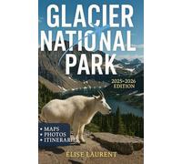 ULTIMATE GLACIER NATIONAL PARK: A GUIDE BOOK 2025_2026 (First edition): Travel Companion: Sightseeing Highlights, Majestic Landscapes, Outdoor Adventures & Curated Itineraries for Every Explorer