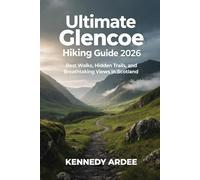 ULTIMATE GLENCOE HIKING GUIDE 2026: Best Walks, Hidden Trails, and Breathtaking Views in Scotland: 51 (Looming Horizons 2025)