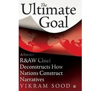 Ultimate Goal: A Former R&AW Chief Deconstructs How Nations Construct Narratives