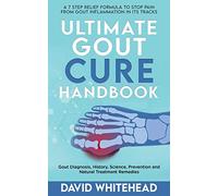 Ultimate Gout Cure Handbook: Gout Diagnosis, History, Science, Prevention and Natural Treatment Remedies