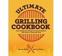 Ultimate Grilling Cookbook: Everything You Need to Know to Master Your Gas or Charcoal Grill