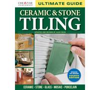 Ultimate Guide: Ceramic & Stone Tiling, 4th edition : Ceramic * Stone * Glass * Mosaic * Porcelain