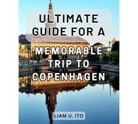 Ultimate Guide for a Memorable Trip to Copenhagen: Discover the Unforgettable Charm of Copenhagen: Your Essential Travel Companion for an Unparalleled Journey