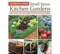 Ultimate Guide: Small Space Kitchen Gardens: How to Plan, Plant, and Harvest High-Yield Vegetable Gardens
