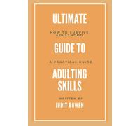 Ultimate Guide To Adulting Life Skills: How To Survive Adulthood, A Practical Guide