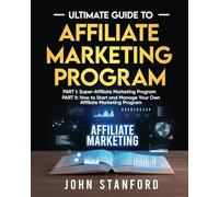 Ultimate Guide To Affiliate Marketing Program: Part I-Super Affiliate Marketing Program Part II-How to Start and Manage Your Own Affiliate Marketing Program