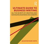 Ultimate Guide to Business Writing: All the Secrets of Creating and Managing Business Documents