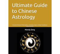 Ultimate Guide to Chinese Astrology: Ancient Chinese Philosophy, 12 Zodiac Signs, Zodiac Traditions and Customs