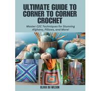 Ultimate Guide to Corner to Corner Crochet: Master C2C Techniques for Stunning Afghans, Pillows, and More!