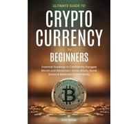 ULTIMATE GUIDE TO CRYPTO CURRENCY FOR BEGINNERS: ESSENTIAL ROADMAP TO CONFIDENTLY NAVIGATE BITCOIN AND BLOCKCHAIN, INVEST WISELY, AVOID SCAMS, & GENERATE INCOME EASILY