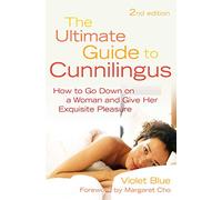 The Ultimate Guide to Cunnilingus: How to Go Down on a Woman and Give Her Exquisite Pleasure