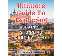 Ultimate Guide to Exploring Spain's Stunning Destinations: Discover the Hidden Gems: Unveiling Spain's Breathtaking Locations for an Unforgettable Travel Experience