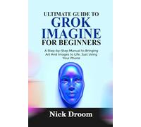 ULTIMATE GUIDE TO GROK IMAGINE FOR BEGINNERS: A Step-by-Step Manual to Bringing Art And Images to Life, Just Using Your Phone