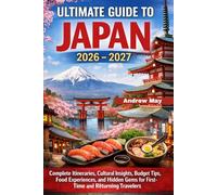 ULTIMATE GUIDE TO JAPAN 2026- 2027: Complete Itineraries, Cultural Insights, Budget Tips, Food Experiences, and Hidden Gems for First-Time and Returning Travelers