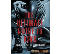 Ultimate Guide to Kink: BDSM, Role Play and the Erotic Edge