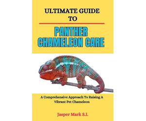 ULTIMATE GUIDE TO PANTHER CHAMELEON CARE: A Comprehensive Approach To Raising A Vibrant Pet Chameleon