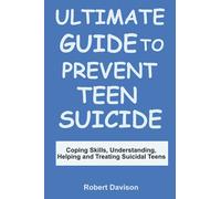 ULTIMATE GUIDE TO PREVENT TEEN SUICIDE: Coping Skills, Understsnding, Helping, and Treating Suicidal Teens