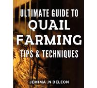 Ultimate Guide to Quail Farming: Tips & Techniques: Master the Art of Raising Quail with Proven Tips and Techniques for Maximum Profits and Sustainability.