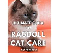 Ultimate Guide to Ragdoll Cat Care: Comprehensive Handbook for Caring and Nurturing Your Ragdoll Cat - Your Key to a Blissful Feline Companion!