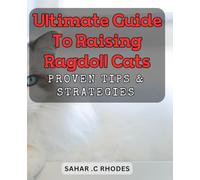 Ultimate Guide to Raising Ragdoll Cats: Proven Tips & Strategies: Master the Art of Raising Ragdoll Cats with Insider Secrets.