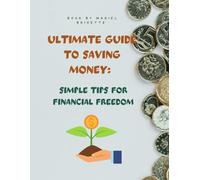 ULTIMATE GUIDE TO SAVING MONEY: SIMPLE TIPS FOR FINANCIAL FREEDOM
