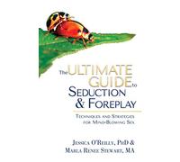 Ultimate Guide to Seduction & Foreplay, The: Techniques and Strategies for Mind-Blowing Sex