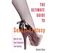 Ultimate Guide to Sexual Fantasy, The: How to Have Incredible Sex with Role Play, Sex Games, Erotic Massage, Bdsm and More (Ultimate Guides)