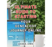 Ultimate Guide to Starting Your Genealogy Journey Online: Unlocking Your Family's History: Mastering the Art of Online Genealogy Research