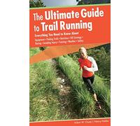 Ultimate Guide to Trail Running: Everything You Need To Know About Equipment * Finding Trails * Nutrition * Hill Strategy * Racing * Avoiding Injury * Training * Weather * Safety