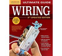 Ultimate Guide: Wiring, 8th Updated Edition (Creative Homeowner) DIY Home Electrical Installations & Repairs from New Switches to Indoor & Outdoor Lighting with Step-by-Step Photos (Ultimate Guides)