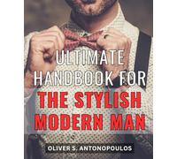 Ultimate Handbook for the Stylish Modern Man: The Essential Guide to Effortless Style: Unlocking the Secrets of the Modern Gentleman