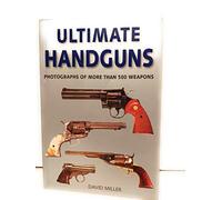 Ultimate Handguns. Photographs of more than 500 Weapons