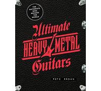Ultimate Heavy Metal Guitars : The Guitarists Who Rocked the World
