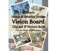 Ultimate Home & Interior Design Vision Board Clip Art & Picture Book with Over 300 Pictures & Affirmations (Vision Board Clip Art, Pictures & Affirmations for You to Create Your Best Life)