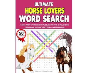 ULTIMATE HORSE LOVERS WORD SEARCH: LARGE PRINT WORD SEARCH PUZZLES, FUN AND CHALLENGING FOR HORSE AND PONY LOVERS, WRITTEN BY A VETERINARIAN (The Ultimate Animal Lover Activity Book Series)