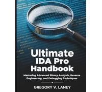 Ultimate IDA PRO Handbook: Mastering Advanced Binary Analysis, Reverse Engineering, and Debugging Techniques (Tech Essential library for beginners to expert)