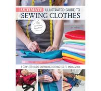 Ultimate Illustrated Guide to Sewing Clothes: A Complete Course on Making Clothing for Fit and Fashion (Landauer) Installing Zippers, Using Notions, Slopers, Patterns, Tailoring, Alterations, and More