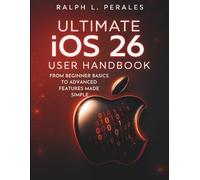 Ultimate iOS 26 User Handbook: From Beginner Basics to Advanced Features Made Simple: 12 (The Digital Tech Savvy Companion)