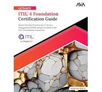 Ultimate ITIL® 4 Foundation Certification Guide: Master the Best Practices for IT Service Management (ITSM) and get Certified in the ITIL®4 Foundation ... Edition) (ITIL 4 Practitioner - Foundations)