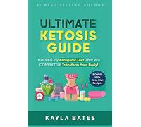 Ultimate Ketosis Guide: The 100 Day Ketogenic Diet That Will COMPLETELY Transform Your Body! (BONUS: 150+ Keto Diet Recipes)