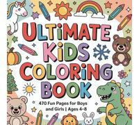 Ultimate Kids Coloring Book Ages 4-8: 470 Fun Pages for Boys and Girls Animals, Dinosaurs, Holidays, Seasons & More | Big Coloring Book for Preschool and Kindergarten Activities