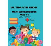 Ultimate Kids Math Workbook For Ages 3-5: Beginner Math Preschool Workbook to Learn the numbers from 1-100 for 3-5 year old and kindergarten prep, 1st Grade (Math Activity Book)