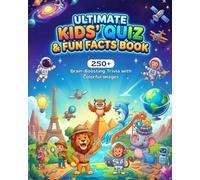 Ultimate Kids’ Quiz & Fun Facts Book: 250+ Brain-Boosting Trivia, Science, Space, History with Full-Color Images (A Fun Learning Series)