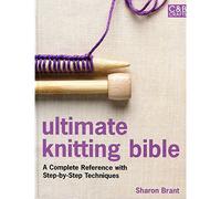 Ultimate Knitting Bible: A Complete Reference Guide with step-by-step techniques (Ultimate Guides)