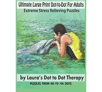 Ultimate Large Print Dot-to-Dot For Adults Extreme Stress Relieving Puzzles: Puzzles From 150 to 726 Dots to Color: 26 (Dot to Dot Books For Adults)