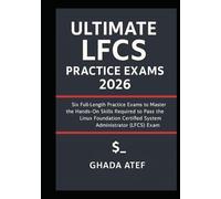 Ultimate LFCS Practice Exams 2026: Six Full-Length Practice Exams to Master the Hands-On Skills Required to Pass the Linux Foundation Certified System ... (LFCS) Exam (The Linux Mastery Series)
