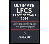 Ultimate LFCS Practice Exams 2026: Six Full-Length Practice Exams to Master the Hands-On Skills Required to Pass the Linux Foundation Certified System ... (LFCS) Exam (The Linux Mastery Series)